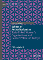 Echoes of Authoritarianism: State-linked Women’s Organizations and Gender Politics in Türkiye 3032399793 Book Cover