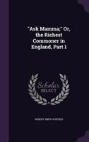 "Ask Mamma;" Or, the Richest Commoner in England, Part 1 1145552374 Book Cover