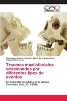 Traumas maxilofaciales ocasionados por diferentes tipos de eventos: En pacientes atendidos en la clínica Colombia. Cali, 2012-2014 6202123613 Book Cover