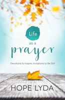 Life as a Prayer: Devotions to Inspire, Invitations to Be Still 0736961917 Book Cover