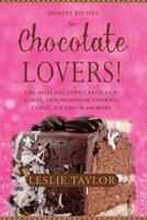 Dessert Recipes for Chocolate Lovers. The most decadent recipes for cakes, pies, brownies, cookies, fudge, ice-cream & more! 0615848257 Book Cover
