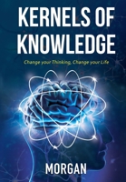 Kernels of Knowledge: Change your Thinking, Change your Life 1545756449 Book Cover