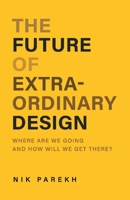 The Future of Extraordinary Design: Where are we going and how will we get there? 1543993125 Book Cover