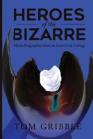 Heroes of the Bizarre: Micro-Bibographies from an Inner-City College 1539405354 Book Cover