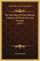 The true story of our national calamity of flood, fire and tornado: the appalling loss of life, the terrible suffering of the homeless, the struggles for safety, and the noble heroism of those who ris 101787610X Book Cover