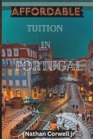 Affordable tuition in Portugal: Affordable university option for students on a budget below $5000 dollars and exploring attractive city in Portugal with free access to other European countries. B0CNWRFCM7 Book Cover