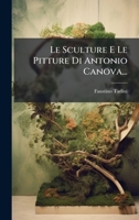 Le Sculture E Le Pitture Di Antonio Canova... (Italian Edition) 1024724573 Book Cover