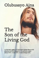 The Son of the Living God: In the early ages, all God ever spoke about and silently communicated in His actions, were about Him. It was Him. It w B08LNRRQMT Book Cover
