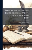 Selections in English Prose from Elizabeth to Victoria (1580-1880). 1146885393 Book Cover