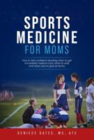 Sports Medicine for Moms: How to feel confident deciding when to get immediate medical care, when to wait, and what care to give at home 1737678616 Book Cover