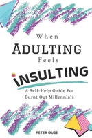 When Adulting Feels Insulting: A Self-Help Guide for Burnt Out Millennials B0DT451J18 Book Cover