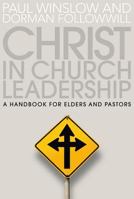 Christ in Church Leadership: A Handbook for Elders and Pastors 1572930667 Book Cover