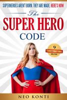 The Super Hero Code: Super Heroes aren't Born. They are Made. Here's How. 1957681039 Book Cover