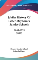 Jubilee History Of Latter-Day Saints Sunday Schools: 1849-1899 053091882X Book Cover