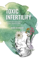 Toxic Infertility: Detoxification Solutions to Improve Natural Fertility 1954233329 Book Cover