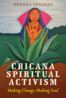 Chicana Spiritual Activism: Making Change, Making Soul 0816554064 Book Cover