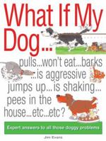 What if My Dog...?: Expert Answers to All Those Doggy Problems 0764132547 Book Cover