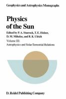 Physics of the Sun: Volume III: Astrophysics and Solar-Terrestrial Relations 9401088209 Book Cover