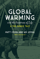 Global Warming and the Sweetness of Life: A Tar Sands Tale (The MIT Press) 0262037645 Book Cover