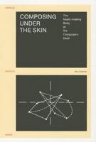 Composing Under the Skin: The Music-Making Body at the Composer's Desk 9058679748 Book Cover