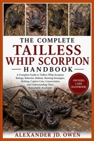 THE COMPLETE TAILLESS WHIP SCORPION HANDBOOK: A Complete Guide to Tailless Whip Scorpion Biology, Behavior, Habitat, Hunting Strategies, Molting, ... and Understanding These Remarkable Arachnids B0H6T48LG6 Book Cover