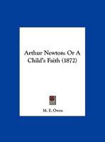 Arthur Newton: Or A Child's Faith 1120158818 Book Cover