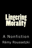 Lingering Morality: A Nonfiction 154674262X Book Cover