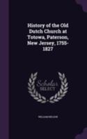 History of the Old Dutch Church at Totowa, Paterson, New Jersey, 1755-1827 : baptismal register, 1756-1808 333730172X Book Cover