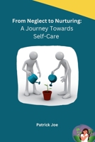 From Neglect to Nurturing: A Journey Towards Self-Care B0CNDCR1T3 Book Cover