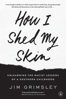 How I Shed My Skin: Unlearning the Racist Lessons of a Southern Childhood 1616203765 Book Cover