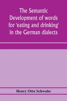 The semantic development of words for 'eating and drinking' in the German dialects; A Dissertation submitted to the faculty of the graduate school of ... for the degree of Doctor of Philosophy 9353974070 Book Cover
