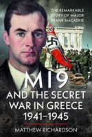 MI9 and the Secret War in Greece 1941-1945 : The Remarkable Story of Major Frank Macaskie 1036136418 Book Cover