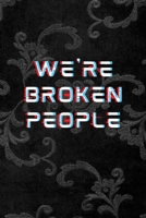 We're Broken People: All Purpose 6x9 Blank Lined Notebook Journal Way Better Than A Card Trendy Unique Gift Black Texture Inktober 1701352079 Book Cover