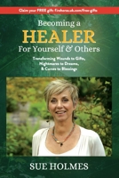 Becoming a Healer - For Yourself & Others: Transforming Wounds to Gifts, Nightmares to Dreams & Curses to Blessings 1739478304 Book Cover