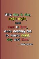 Why day is day, night night, and time is time, were nothing but to waste night, day, and time. . . . Shakespeare: A quote from "Hamlet" by William Shakespeare 1797830287 Book Cover