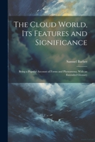 The Cloud World, its Features and Significance; Being a Popular Account of Forms and Phenomena, With an Extended Glossary 1022195050 Book Cover
