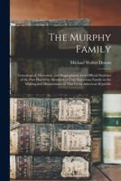 The Murphy Family: Genealogical, Historical, and Biographical; With Official Statistics of the Part Played by Members of This Numerous Family in the Making and Maintenance of This Great American Repub 1014579155 Book Cover