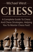 Chess: A complete guide to Chess and Chess strategies, helping you to master Chess fast! 1925989216 Book Cover