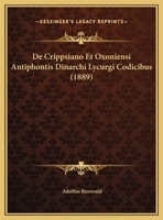 De Crippsiano Et Oxoniensi Antiphontis Dinarchi Lycurgi Codicibus (1889) 1162432578 Book Cover