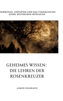 Geheimes Wissen: Die Lehren der Rosenkreuzer: Ursprünge, Einflüsse und das Vermächtnis einer mystischen Bewegung (German Edition) 3384306988 Book Cover