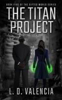 The Titan Project: Book Five of the Gifted World Series 1735036641 Book Cover