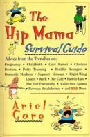 The Hip Mama Survival Guide : Advice from the Trenches on Pregnancy, Childbirth, Cool Names, Clueless Doctors, Potty Training and Toddler Avengers 0786882328 Book Cover