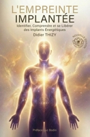 L’EMPREINTE IMPLANTÉE: Identifier, Comprendre et se Libérer des Implants Énergétiques (French Edition) 2959846028 Book Cover