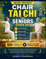 CHAIR TAI CHI FOR SENIORS OVER 60: Step-by-Step 28-Day Plan with Gentle Exercises, 10-Minute Daily Routines to Boost Balance, Reduce Stress, and Enhance Longevity B0GZFDT69C Book Cover