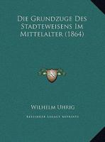 Die Grundzuge Des Stadteweisens Im Mittelalter (1864) 1169633331 Book Cover