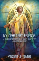 My Cemetery Friends: A Garden of Encounters at Mount Saint Mary in Queens, New York 1778833527 Book Cover