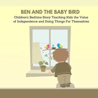 Ben And The Baby Bird: Children's Bedtime Story Teaching Kids the Value of Independence and Doing Things for Themselves B09BZLN9K4 Book Cover