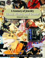 A Century of Jewelry: Classy, Flashy, And Trashy! (Schiffer Book for Collectors) 0764323237 Book Cover