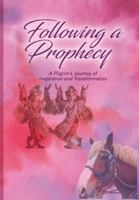 Following a Prophecy: A Pilgrim's Journey of Inspiration and Transformation 1546656111 Book Cover