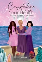 Crystalize Your Health: Thriving Through Chronic Illness 1955683549 Book Cover